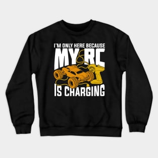 I'm Only Here Because My RC Is Charging Crewneck Sweatshirt